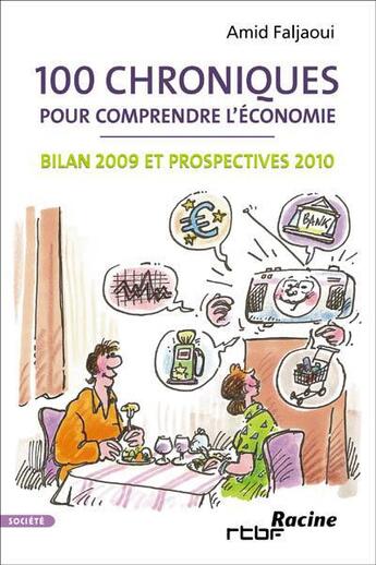 Couverture du livre « 100 chroniques pour comprendre l'économie ; bilan 2009 et prospectives 2010 » de Amid Faljaoui aux éditions Editions Racine