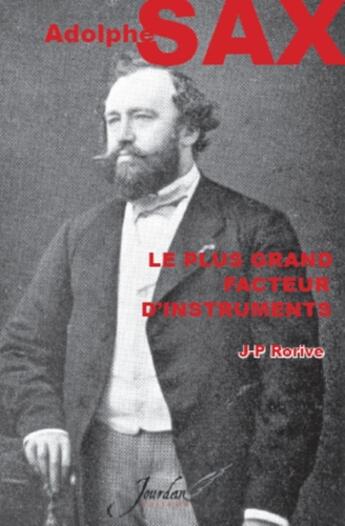 Couverture du livre « Sax, Le Plus Grand Facteur D'Instruments » de Rorive Jean-Pierre aux éditions Jourdan