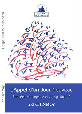 Couverture du livre « L'appel d'un jour nouveau. pensees de sagesse et de spiritualite » de Sri Chinmoy aux éditions La Flute D'or