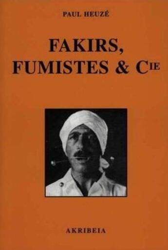 Couverture du livre « Fakirs, fumistes & Cie : voir les choses comme elles sont » de Paul Heuzé aux éditions Akribeia