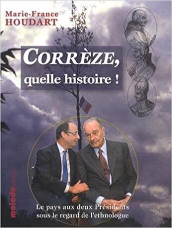 Couverture du livre « Corrèze, quelle histoire ! le pays aux deux Présidents sous le regard de l'ethnologue » de Marie-France Houdart aux éditions Maiade