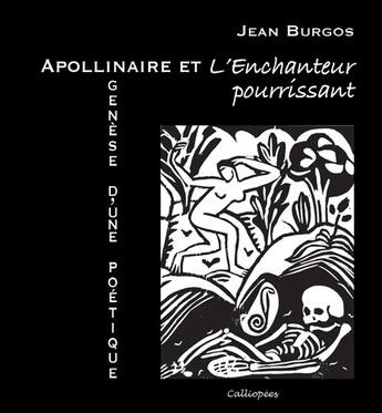 Couverture du livre « Apollinaire et l'enchanteur pourrissant ; genèse d'une poétique » de Jean Burgos aux éditions Calliopees