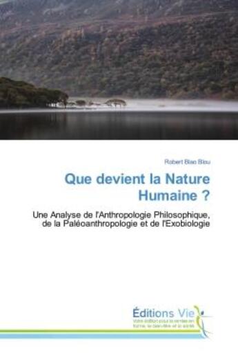 Couverture du livre « Que devient la Nature Humaine ? : Une Analyse de l'Anthropologie Philosophique, de la Paléoanthropologie et de l'Exobiologie » de Robert Blao Blou aux éditions Vie