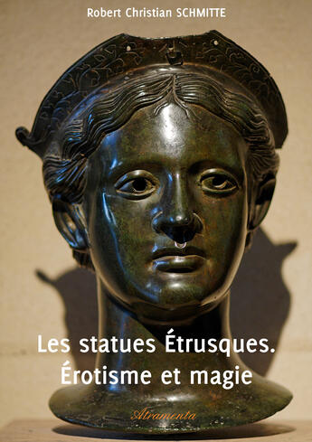 Couverture du livre « Les statues étrusques ; érotisme et magie » de Robert Christian Schmitte aux éditions Atramenta