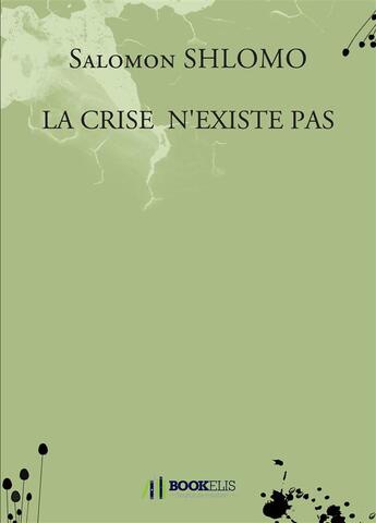 Couverture du livre « La crise n'existe pas » de Salomon Shlomo aux éditions Bookelis