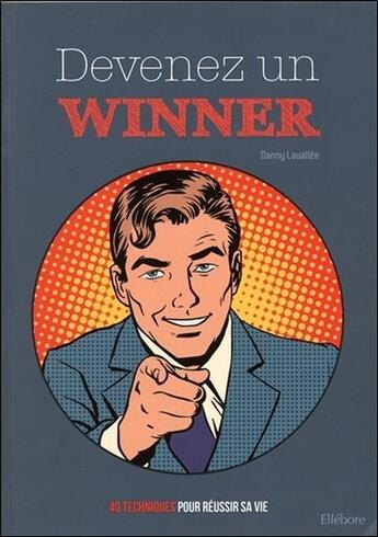 Couverture du livre « Devenez un winner ; 40 techniques pour réussir dans la vie » de Danny Lavallee aux éditions Ellebore