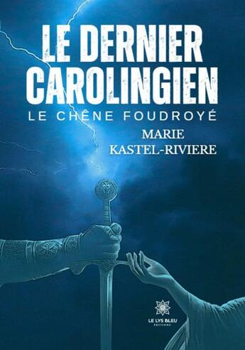 Couverture du livre « Le dernier Carolingien : Le chêne foudroyé » de Marie Kastel-Riviere aux éditions Le Lys Bleu