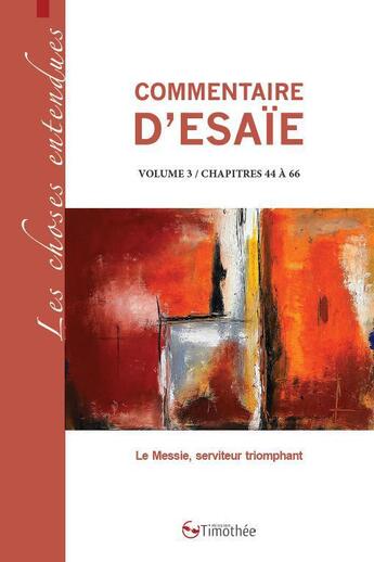 Couverture du livre « Commentaire d'Esaïe volume 3 / chapitres 44 a 66 ; le Messie, serviteur triomphant » de Daniel Issarte aux éditions Cocebal