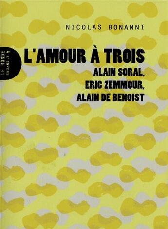 Couverture du livre « L'amour à trois ; Alain Soral, Eric Zemmour, Alain de Benoist » de Nicolas Bonanni aux éditions Le Monde A L'envers