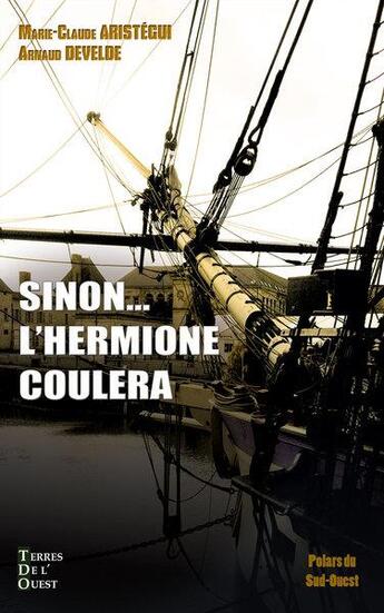 Couverture du livre « Sinon... l'Hermione coulera » de Marie-Claude Aristegui et Arnaud Develde aux éditions Terres De L'ouest