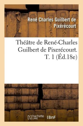 Couverture du livre « Theatre de rene-charles guilbert de pixerecourt. t. 1 (ed.18e) » de Pixerecourt R-C. aux éditions Hachette Bnf