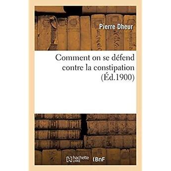 Couverture du livre « Comment on se défend contre la constipation » de Dheur Pierre aux éditions Hachette Bnf