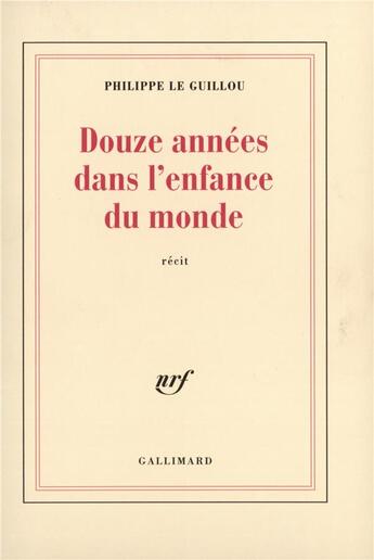 Couverture du livre « Douze années dans l'enfance du monde » de Philippe Le Guillou aux éditions Gallimard