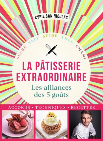 Couverture du livre « Pâtisserie extraordinaire : Les alliances des 5 goûts, accords, techniques, recettes » de Cyril San Nicolas aux éditions Flammarion