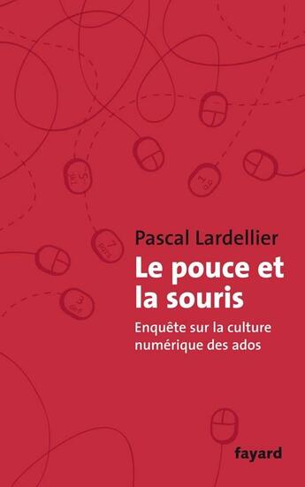 Couverture du livre « Le pouce et la souris ; enquête sur la culture numérique des ados » de Pascal Lardellier aux éditions Fayard