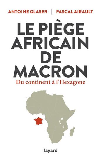 Couverture du livre « Le piège africain de Macron : du continent à l'Hexagone » de Antoine Glaser et Pascal Airault aux éditions Fayard