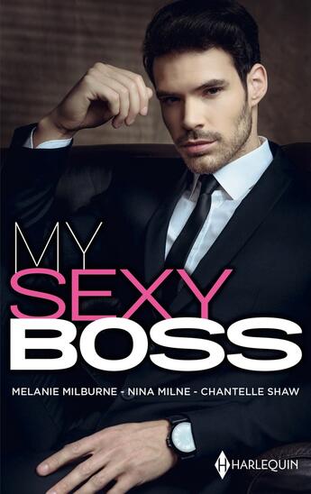 Couverture du livre « My sexy boss : un intrigant patron, la tentation d'un week-end, dans les yeux de son patron » de Chantelle Shaw et Melanie Milburne et Nina Milne aux éditions Harlequin