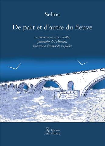 Couverture du livre « De part et d'autre du fleuve ; ou comment un vieux conflit, prisonnier de l'Histoire, parvient à s'évader de ses geôles » de Selma Selma aux éditions Amalthee