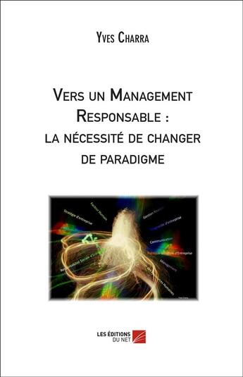 Couverture du livre « Vers un management responsable : la nécessite de changer de paradigme » de Yves Charra aux éditions Editions Du Net