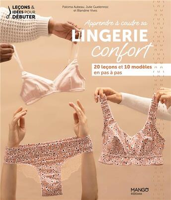 Couverture du livre « Apprendre à coudre sa lingerie confort : 20 leçons et 10 modèles expliqués en pas à pas » de Paloma Aubeau et Julie Guelennoc et Blandine Vives aux éditions Mango