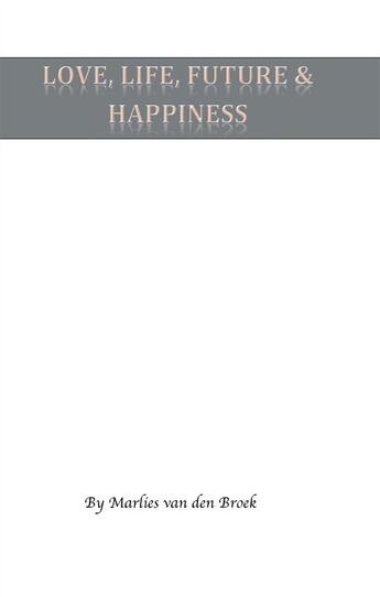 Couverture du livre « Love, Life, Future and Happiness » de Marlies Van Den Broek aux éditions Books On Demand