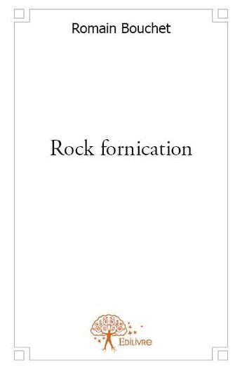 Couverture du livre « Rock fornication » de Romain Bouchet aux éditions Edilivre