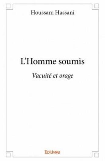 Couverture du livre « L'homme soumis ; vacuité et orage » de Houssam Hassani aux éditions Edilivre