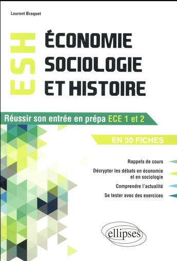 Couverture du livre « Économie, sociologie et histoire ; réussir son entrée en prépa ECE1 et 2 ; en 30 fiches » de Laurent Braquet aux éditions Ellipses