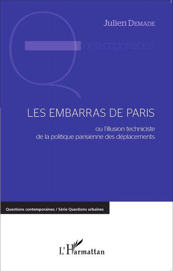 Couverture du livre « Les embarras de Paris ou l'illusion techniciste de la politique parisienne des déplacements » de Julien Demade aux éditions L'harmattan