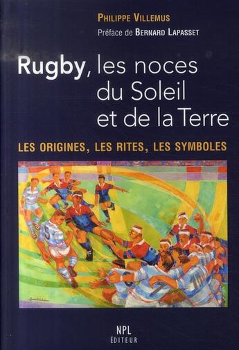 Couverture du livre « Rugby, les noces du soleil et de la terre ; les origines, les rites, les symboles » de Philippe Villemus aux éditions Nouvelles Presses Du Languedoc