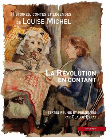 Couverture du livre « La révolution en contant ; histoires, contes et légendes de Louise Michel » de Claude Retat aux éditions Bleu Autour