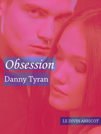 Couverture du livre « Obsession » de Danny Tyran aux éditions Le Divin Abricot