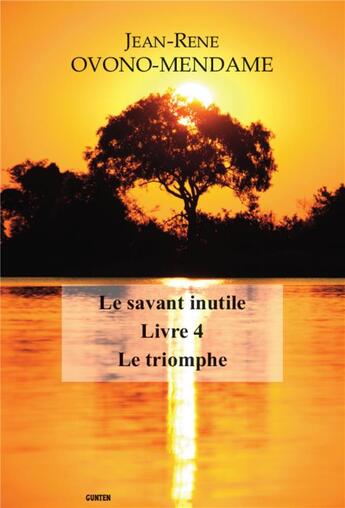 Couverture du livre « Le savant inutile Tome 4 ; le triomphe » de Jean-Rene Ovono Mendame aux éditions Gunten