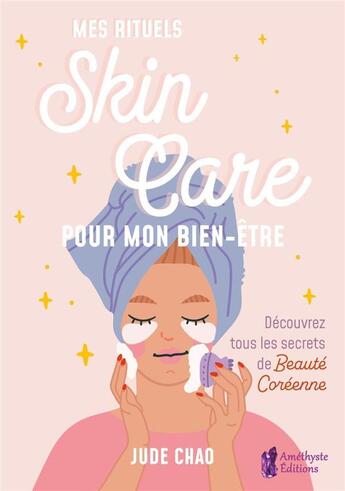 Couverture du livre « Mes rituels skincare pour mon bien-etre - decouvrez tous les secrets de beaute coreenne » de Chao Jude aux éditions Amethyste