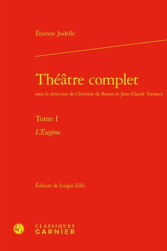 Couverture du livre « Théâtre complet Tome 1 : L'Eugène » de Etienne Jodelle aux éditions Classiques Garnier