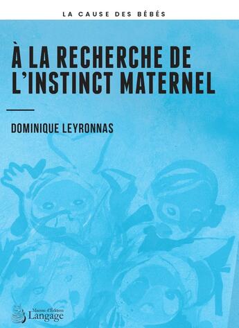 Couverture du livre « À la recherche de l'instinct maternel » de Dominique Leyronnas aux éditions Langage