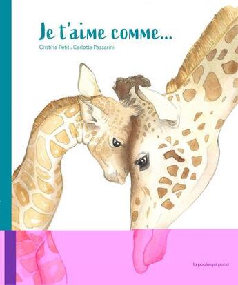 Couverture du livre « Je t'aime comme... » de Cristina Petit et Carlotta Passarini aux éditions La Poule Qui Pond