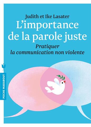 Couverture du livre « L'importance de la parole juste ; pratique de la communication non violente » de Ike Lasater et Lasater Judith aux éditions Marabout