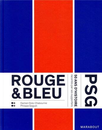 Couverture du livre « Rouge & bleu ; PSG, 50 ans d'histoire racontes par ses supporters » de Damien Dole-Chabourine et Philippe Goguet aux éditions Marabout