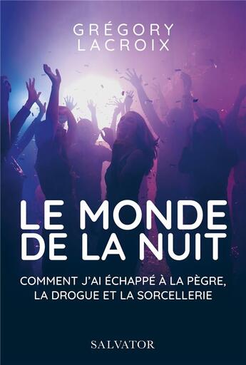 Couverture du livre « Le monde de la nuit : comment j'ai échappé à la pègre, la drogue et la sorcellerie » de Gregory Lacroix aux éditions Salvator