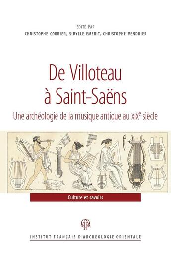 Couverture du livre « De Villoteau à Saint-Saëns : Une archéologie de la musique antique au XIXe siècle » de Christophe Vendries et Christophe Corbier et Sibylle Emerit aux éditions Ifao