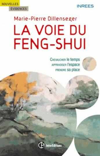 Couverture du livre « La voie du feng shui ; chevaucher le temps, apprivoiser l'espace, prendre sa place » de Marie-Pierre Dillenseger aux éditions Intereditions