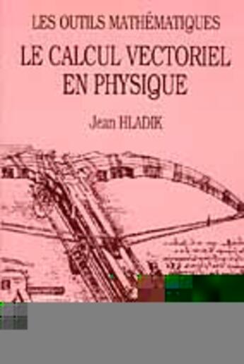 Couverture du livre « Le calcul vectoriel en physique - les outils mathematiques » de Jean Hladik aux éditions Ellipses