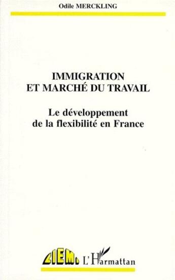 Couverture du livre « Immigration et marché du travail ; le développement de la flexibilité en France » de Odile Merckling aux éditions L'harmattan