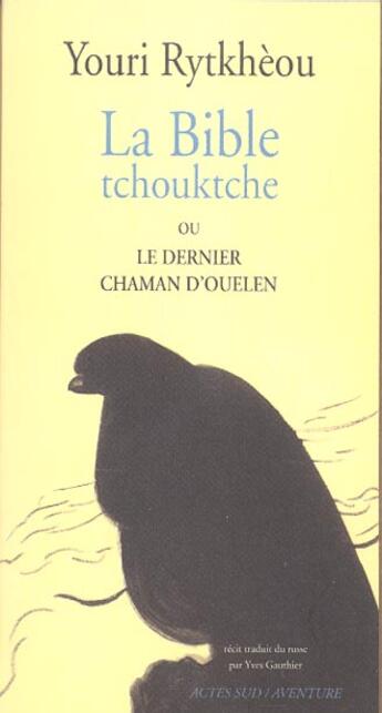 Couverture du livre « La bible tchouktche ou le dernier chaman d'ouelen » de Youri Rytkheou aux éditions Actes Sud