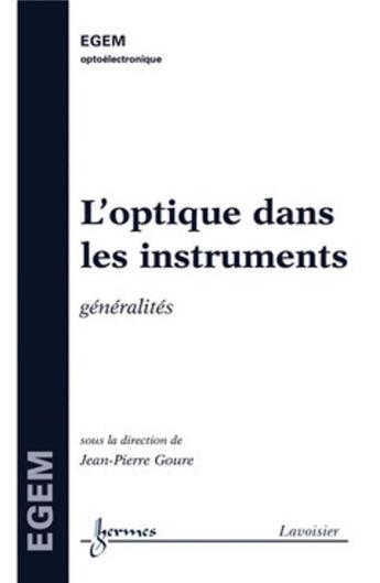 Couverture du livre « L'optique dans les instruments ; généralités ; traité EGEM série optoélectronique » de Jean-Pierre Goure aux éditions Hermes Science Publications