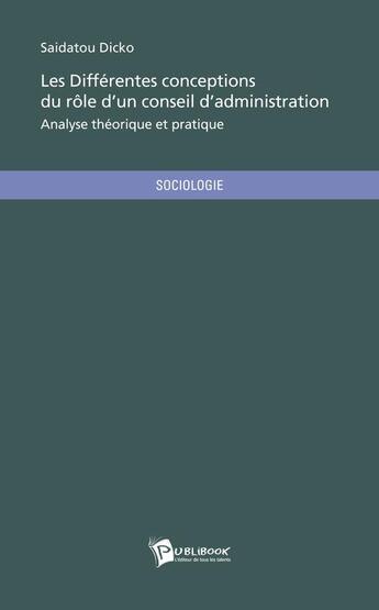 Couverture du livre « Les différentes conceptions du rôle d'un conseil d'administration ; analyse théorique et pratique » de Saidatou Dicko aux éditions Publibook