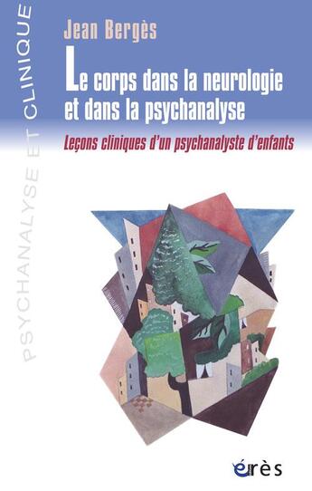 Couverture du livre « Le corps dans la neurologie et dans la psychanalyse : leçons cliniques d'un psychanalyste d'enfants » de Jean Berges aux éditions Eres