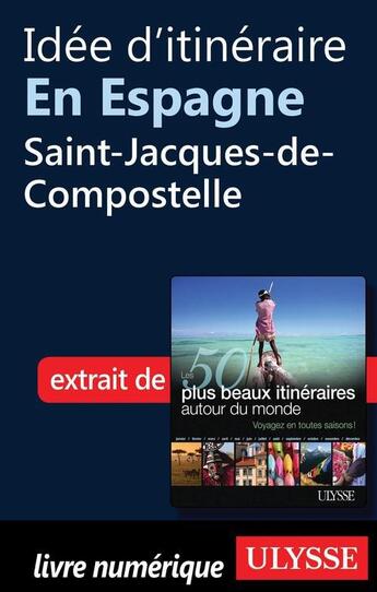 Couverture du livre « Idée d'itinéraire en Espagne : Saint-Jacques-de-Compostelle » de  aux éditions Ulysse