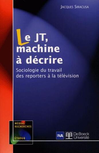 Couverture du livre « Le JT, machine à décrire » de Jacques Siracusa aux éditions De Boeck Superieur